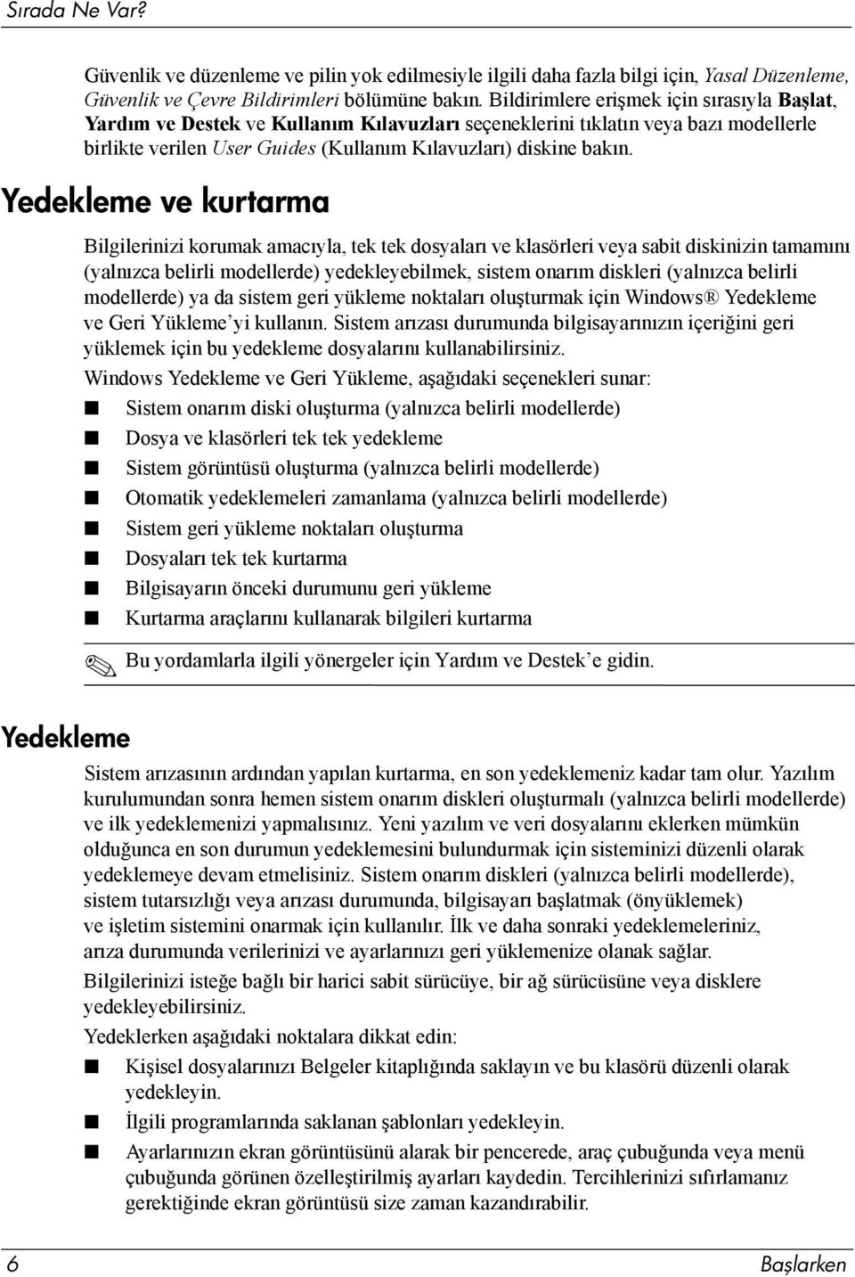 Yedekleme ve kurtarma Bilgilerinizi korumak amacıyla, tek tek dosyaları ve klasörleri veya sabit diskinizin tamamını (yalnızca belirli modellerde) yedekleyebilmek, sistem onarım diskleri (yalnızca