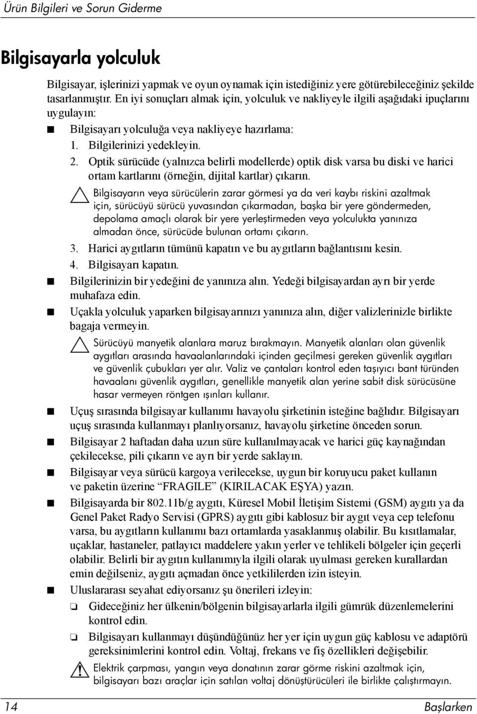 Optik sürücüde (yalnızca belirli modellerde) optik disk varsa bu diski ve harici ortam kartlarını (örneğin, dijital kartlar) çıkarın.