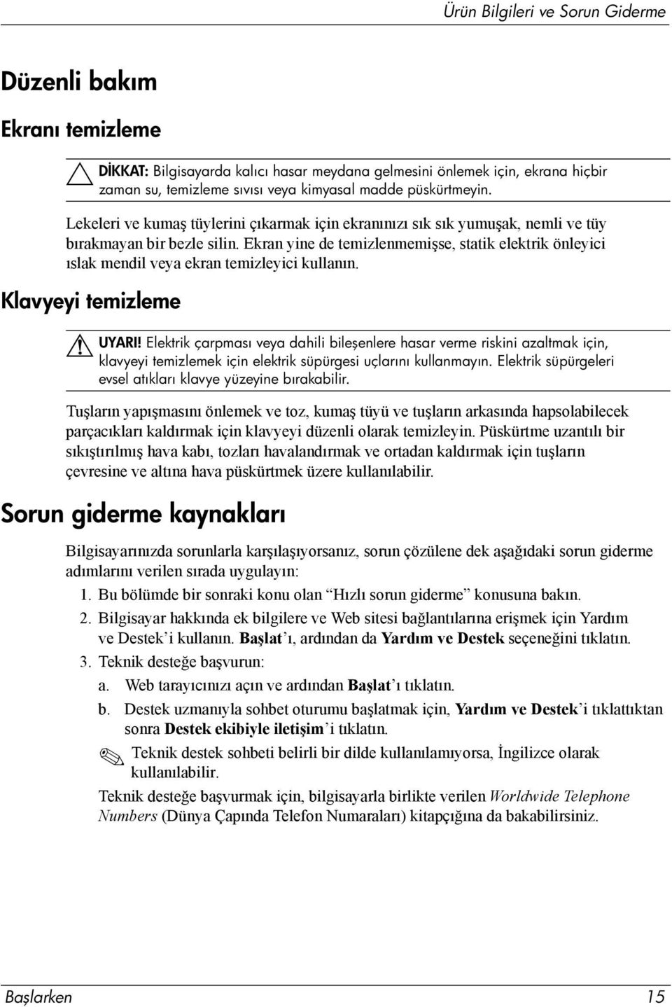 Ekran yine de temizlenmemişse, statik elektrik önleyici ıslak mendil veya ekran temizleyici kullanın. Klavyeyi temizleme UYARI!