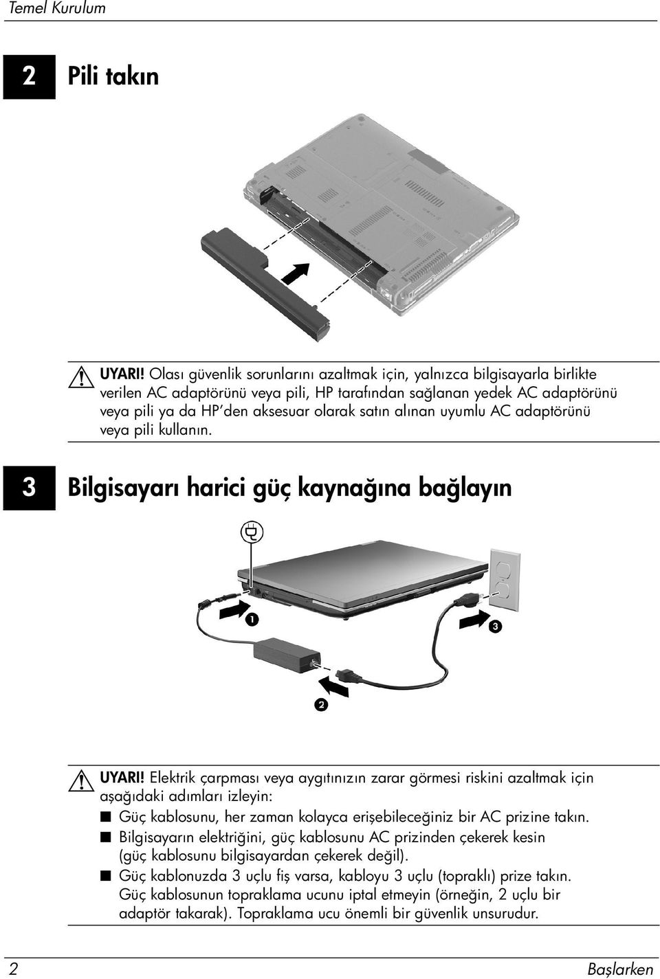 alınan uyumlu AC adaptörünü veya pili kullanın. 3 Bilgisayarı harici güç kaynağına bağlayın UYARI!