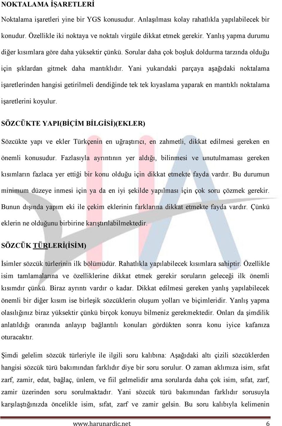 Yani yukarıdaki parçaya aşağıdaki noktalama işaretlerinden hangisi getirilmeli dendiğinde tek tek kıyaslama yaparak en mantıklı noktalama işaretlerini koyulur.