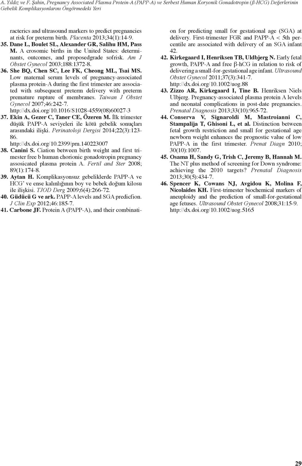 predict pregnancies at risk for preterm birth. Placenta 2013;34(1):14-9. 35. Dane L, Boulet SL, Alexander GR, Salihu HM, Pass M.