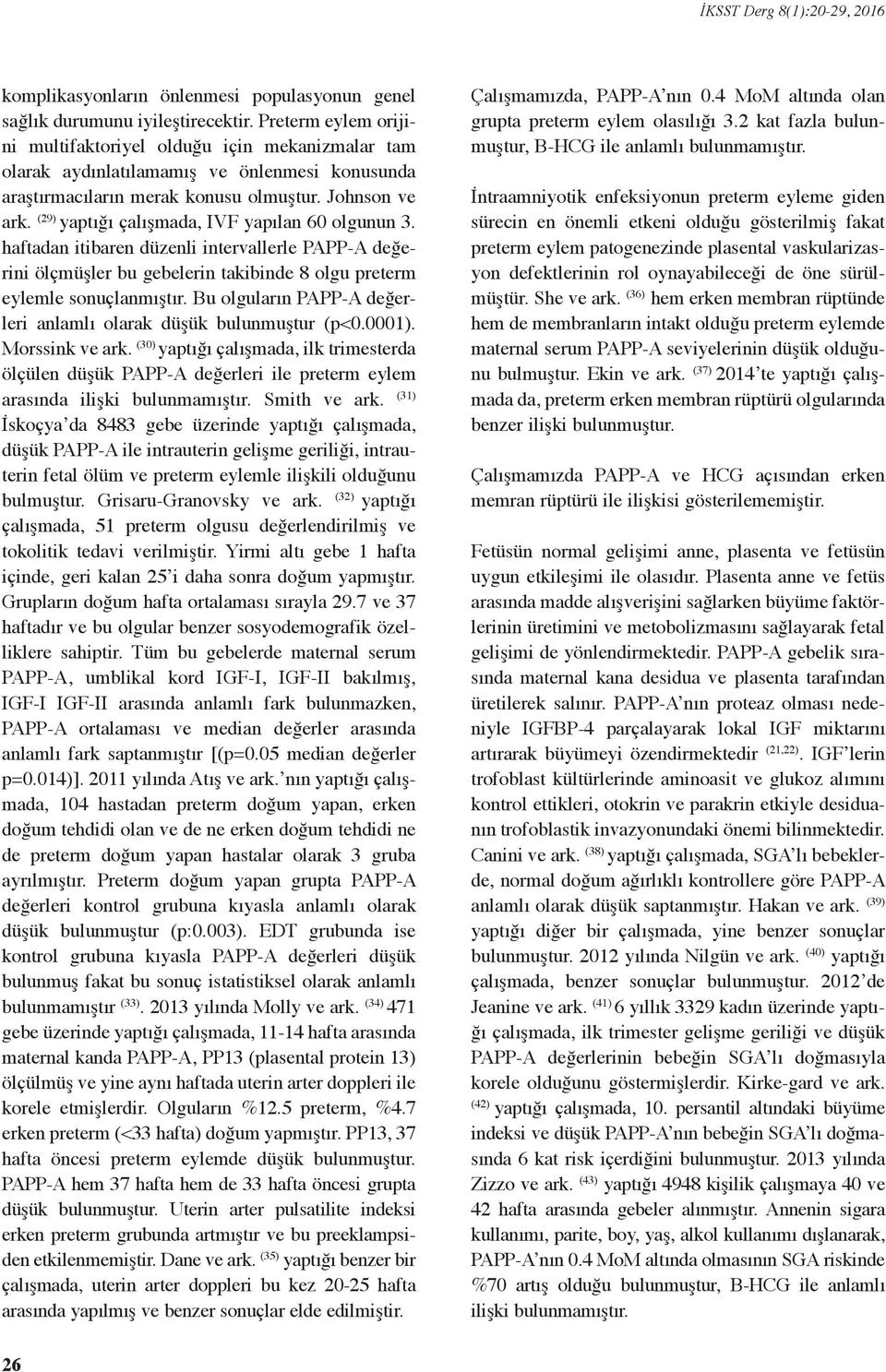 (29) yaptığı çalışmada, IVF yapılan 60 olgunun 3. haftadan itibaren düzenli intervallerle PAPP-A değerini ölçmüşler bu gebelerin takibinde 8 olgu preterm eylemle sonuçlanmıştır.