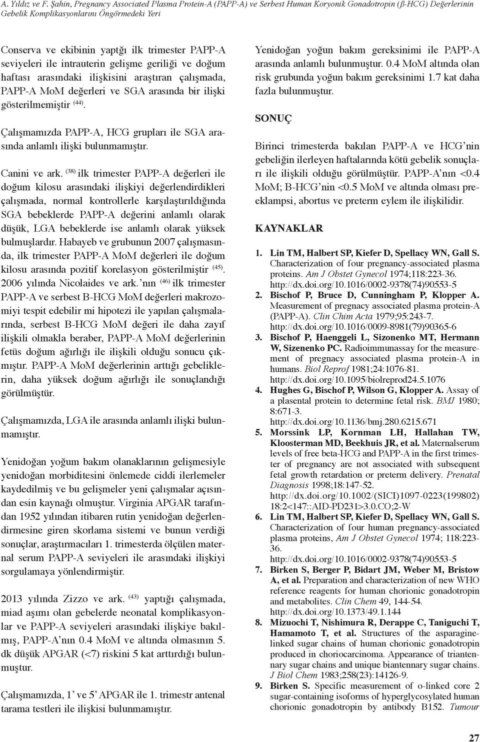 PAPP-A seviyeleri ile intrauterin gelişme geriliği ve doğum haftası arasındaki ilişkisini araştıran çalışmada, PAPP-A MoM değerleri ve SGA arasında bir ilişki gösterilmemiştir (44).