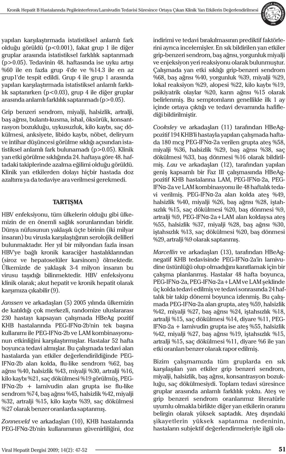 3 ile en az grup1'de tespit edildi. Grup 4 ile grup 1 arasında yapılan karşılaştırmada istatistiksel anlamlı farklılık saptanırken (p<0.