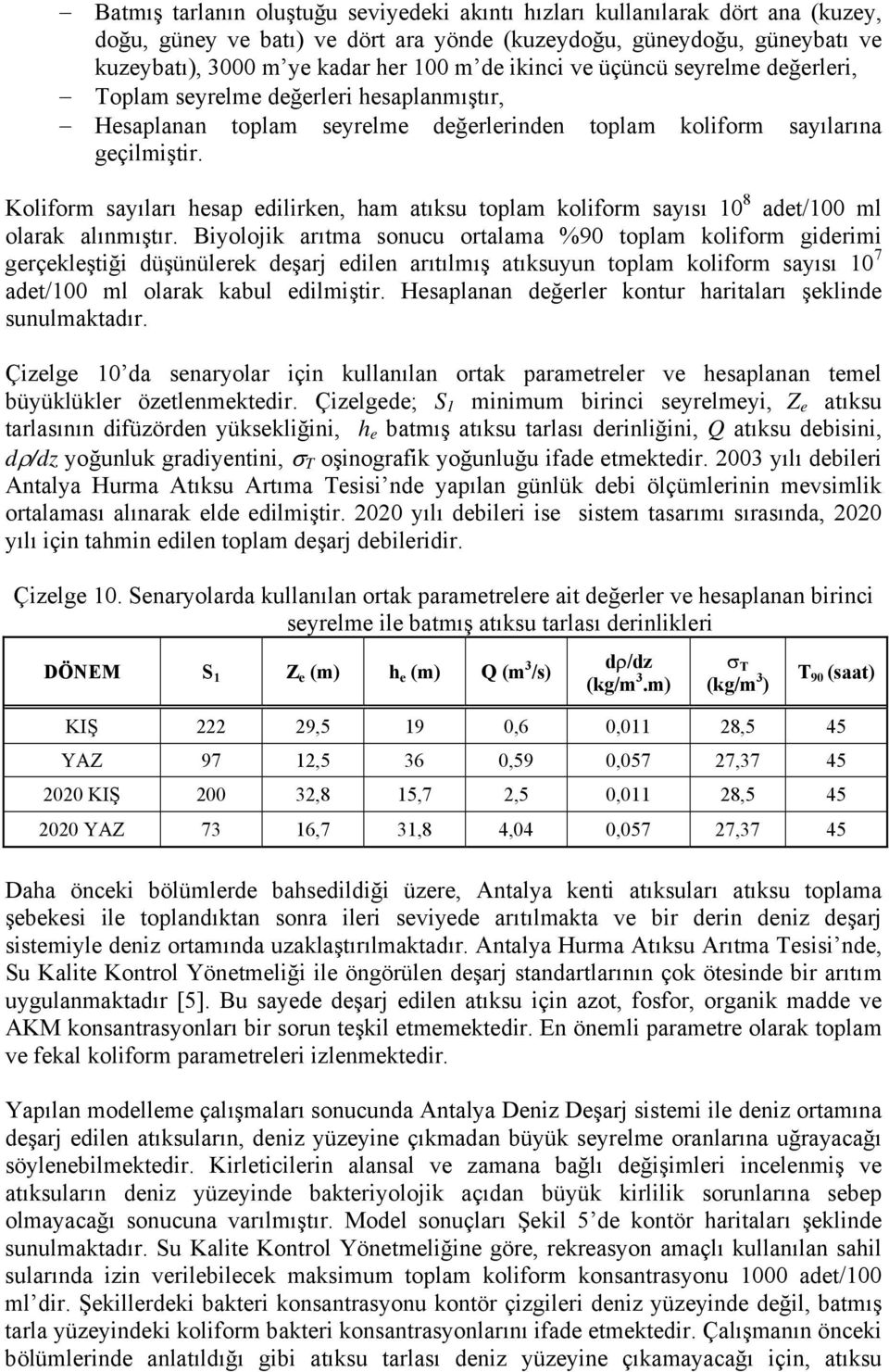 Koliform sayıları hesap edilirken, ham atıksu toplam koliform sayısı 1 8 adet/1 ml olarak alınmıştır.