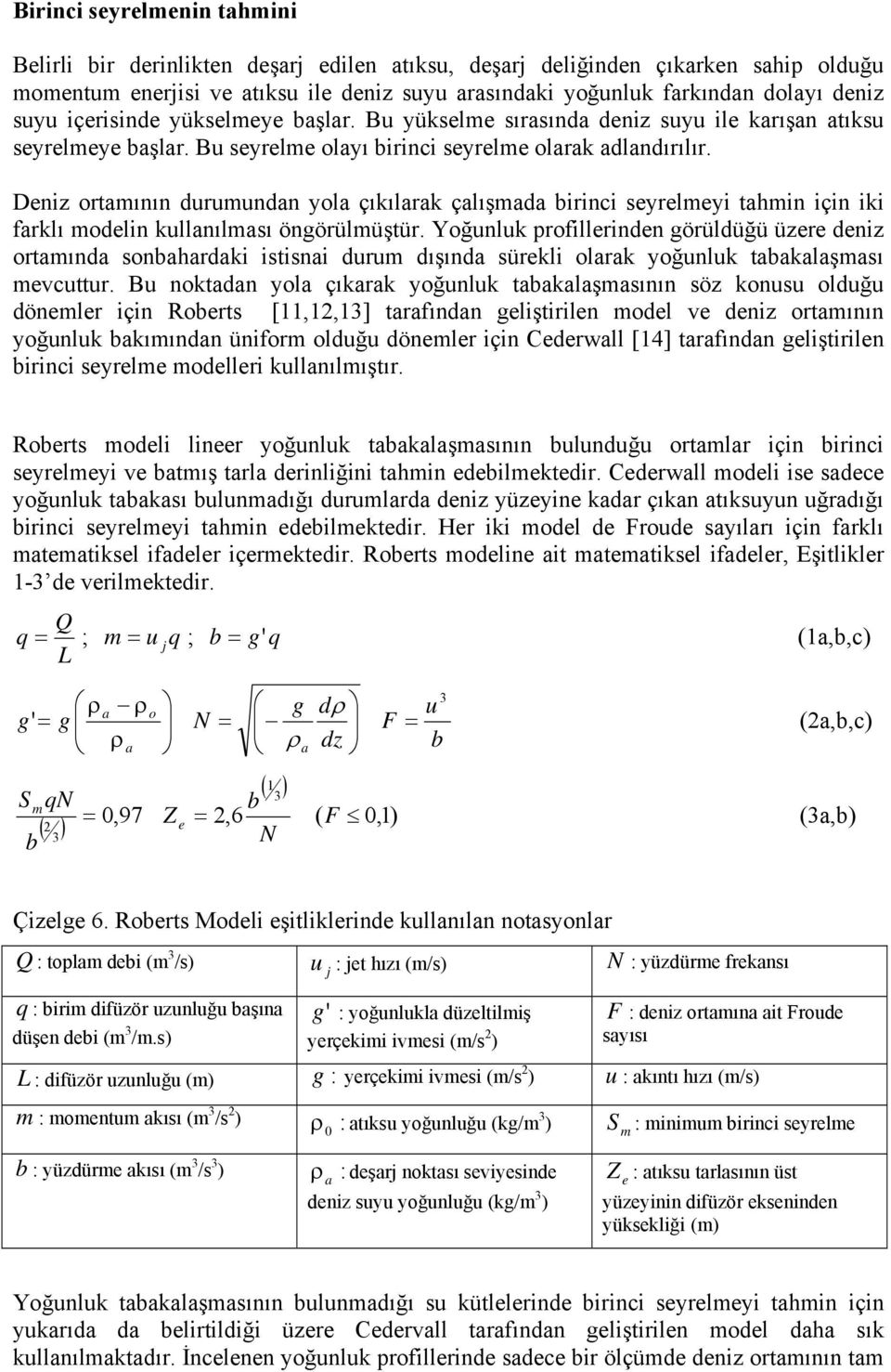 Deniz ortamının durumundan yola çıkılarak çalışmada birinci seyrelmeyi tahmin için iki farklı modelin kullanılması öngörülmüştür.