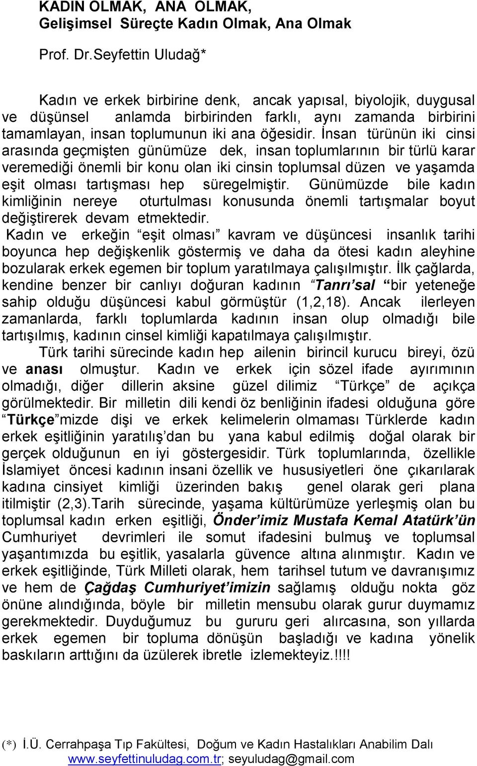 İnsan türünün iki cinsi arasında geçmişten günümüze dek, insan toplumlarının bir türlü karar veremediği önemli bir konu olan iki cinsin toplumsal düzen ve yaşamda eşit olması tartışması hep