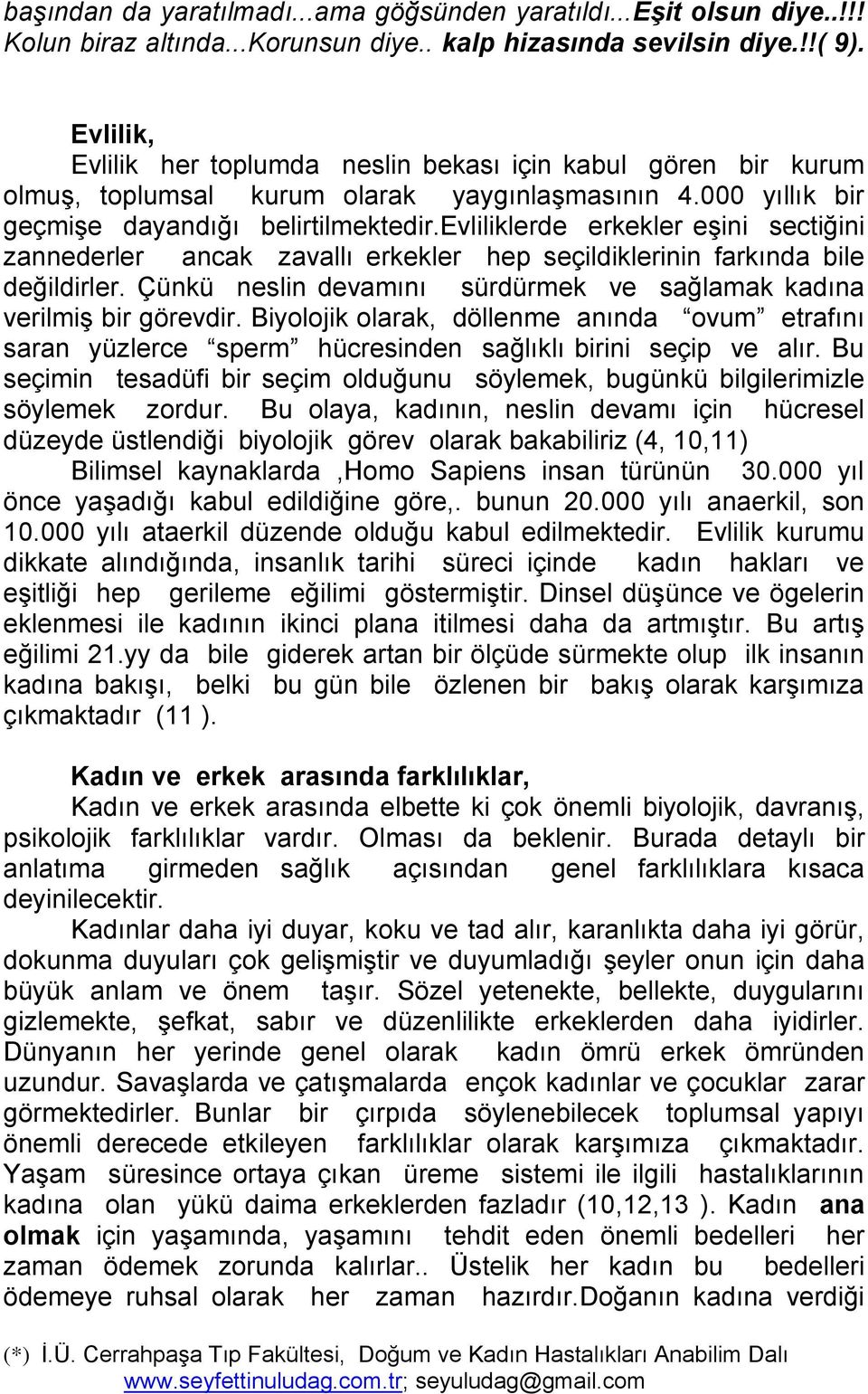 evliliklerde erkekler eşini sectiğini zannederler ancak zavallı erkekler hep seçildiklerinin farkında bile değildirler. Çünkü neslin devamını sürdürmek ve sağlamak kadına verilmiş bir görevdir.