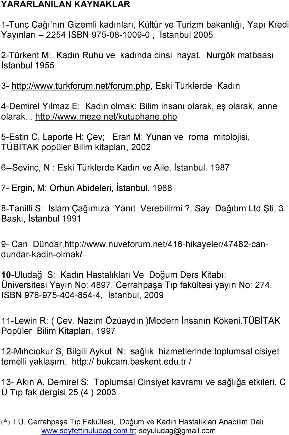 php 5-Estin C, Laporte H: Çev; Eran M: Yunan ve roma mitolojisi, TÜBİTAK popüler Bilim kitapları, 2002 6--Sevinç, N : Eski Türklerde Kadın ve Aile, İstanbul.