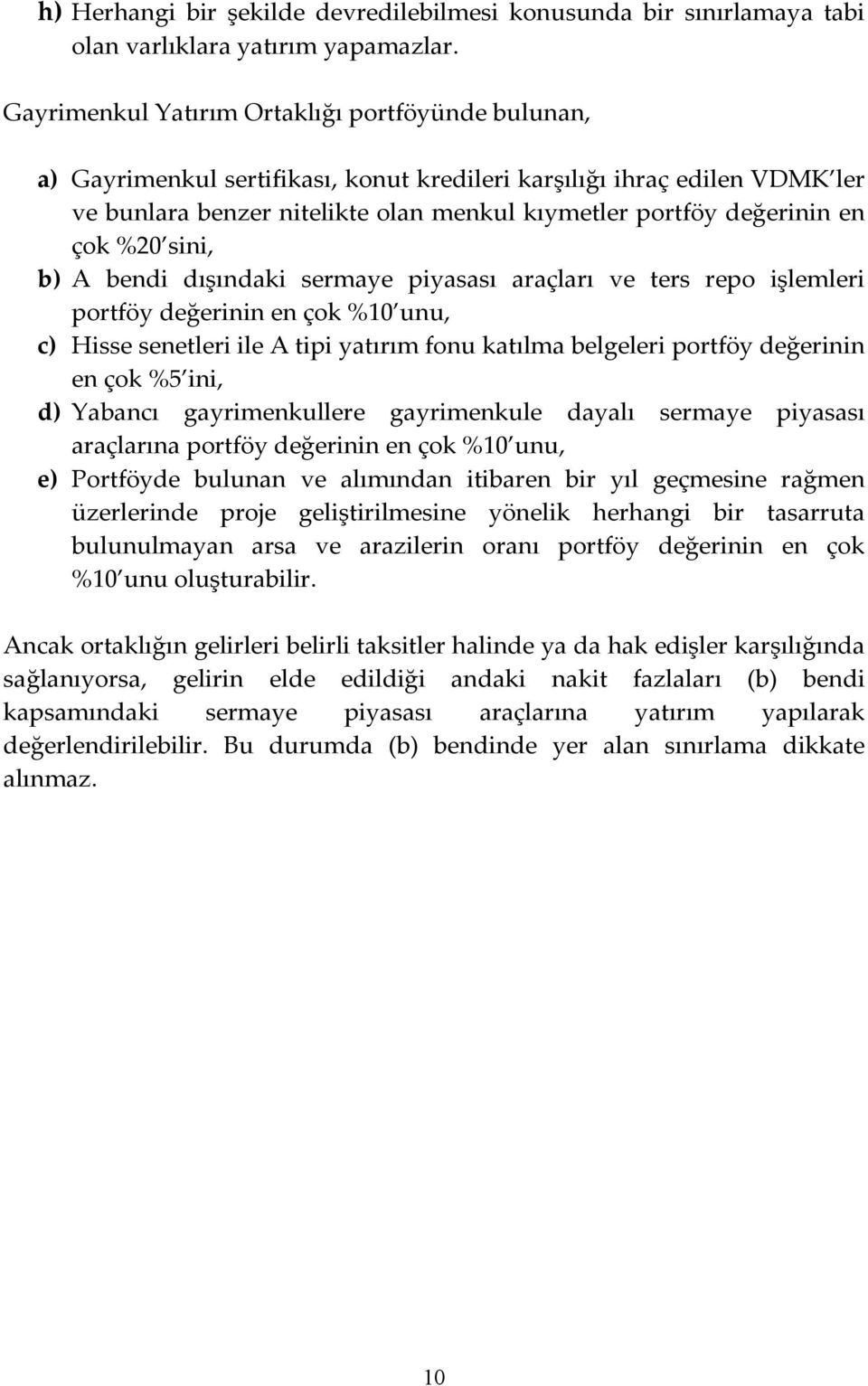 çok %20 sini, b) A bendi dışındaki sermaye piyasası araçları ve ters repo işlemleri portföy değerinin en çok %10 unu, c) Hisse senetleri ile A tipi yatırım fonu katılma belgeleri portföy değerinin en