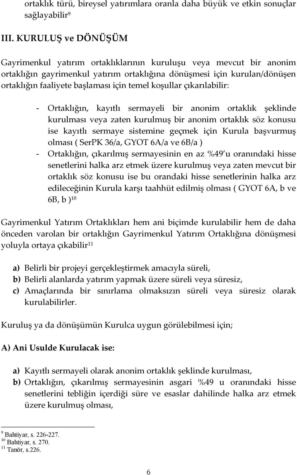 temel koşullar çıkarılabilir: Ortaklığın, kayıtlı sermayeli bir anonim ortaklık şeklinde kurulması veya zaten kurulmuş bir anonim ortaklık söz konusu ise kayıtlı sermaye sistemine geçmek için Kurula