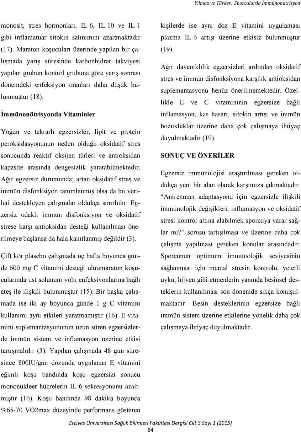 İmmünonütrisyonda Vitaminler Yoğun ve tekrarlı egzersizler, lipit ve protein peroksidasyonunun neden olduğu oksidatif stres sonucunda reaktif oksijen türleri ve antioksidan kapasite arasında