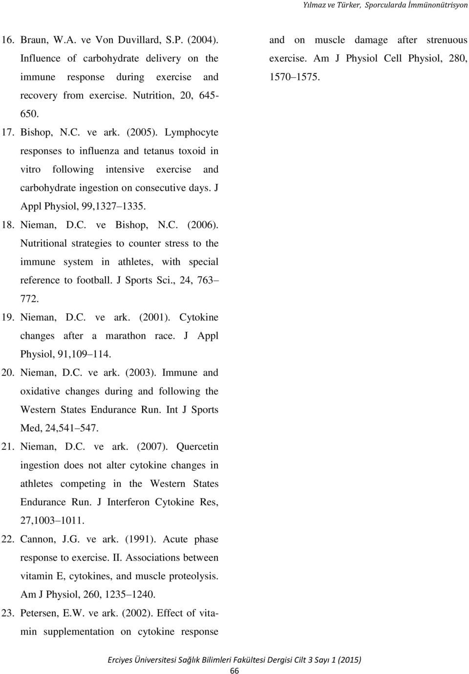 ve Bishop, N.C. (2006). Nutritional strategies to counter stress to the immune system in athletes, with special reference to football. J Sports Sci., 24, 763 772. 19. Nieman, D.C. ve ark. (2001).