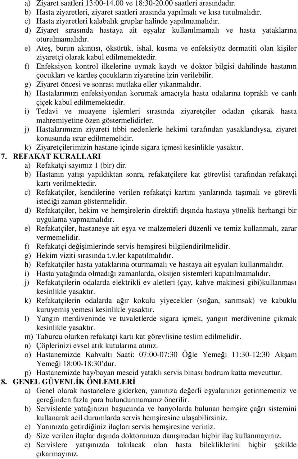 e) Ate, burun ak nt, öksürük, ishal, kusma ve enfeksiyöz dermatiti olan ki iler ziyaretçi olarak kabul edilmemektedir.