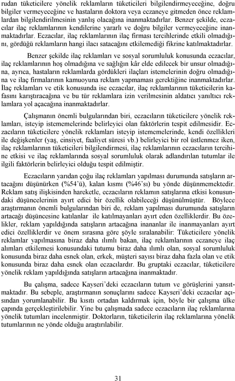 Eczacılar, ilaç reklamlarının ilaç firması tercihlerinde etkili olmadığını, gördüğü reklamların hangi ilacı satacağını etkilemediği fikrine katılmaktadırlar.