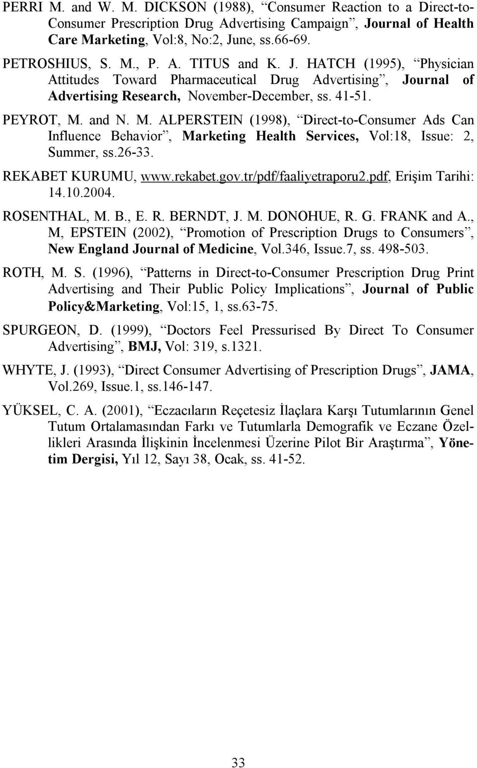 and N. M. ALPERSTEIN (1998), Direct-to-Consumer Ads Can Influence Behavior, Marketing Health Services, Vol:18, Issue: 2, Summer, ss.26-33. REKABET KURUMU, www.rekabet.gov.tr/pdf/faaliyetraporu2.