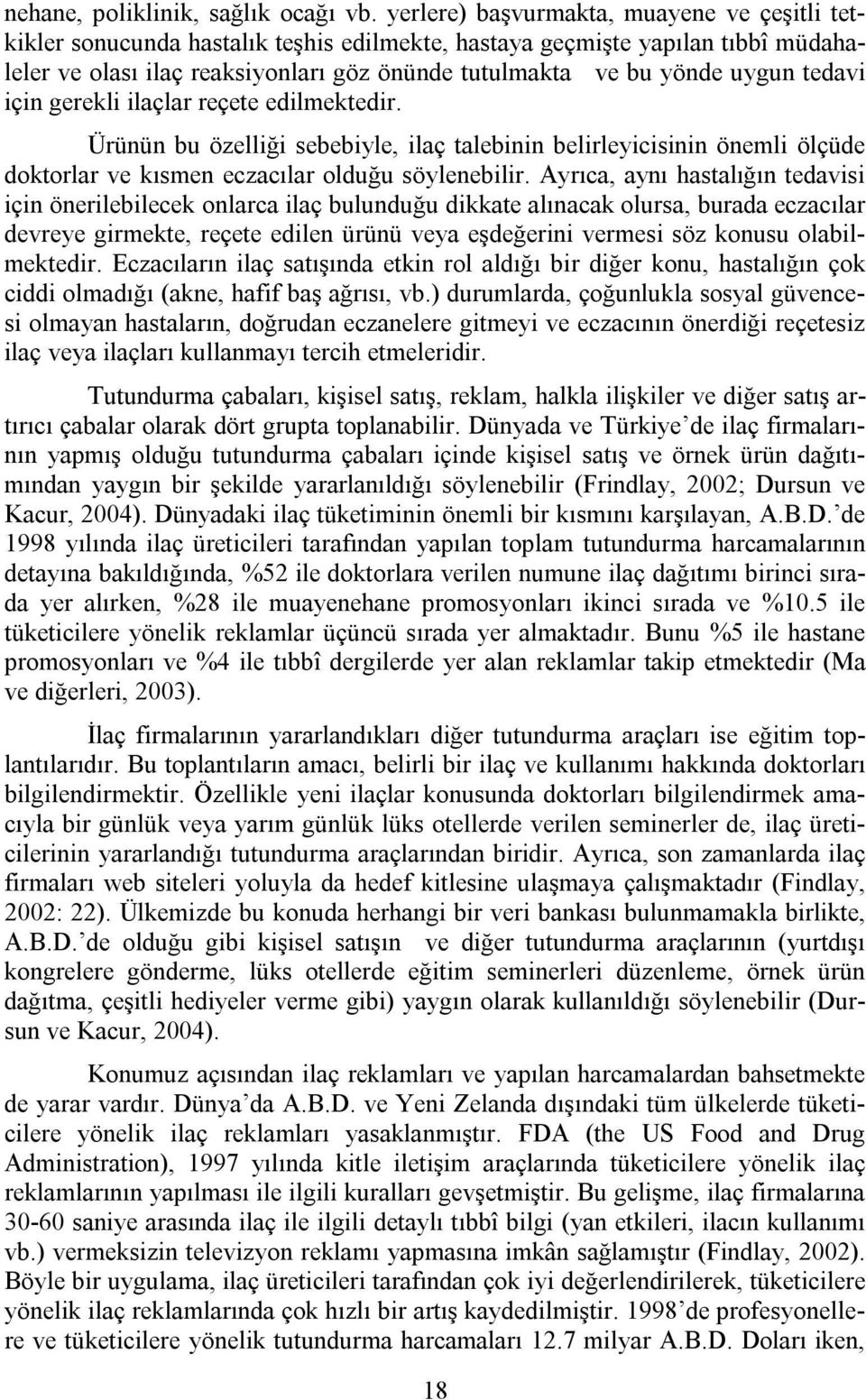 tedavi için gerekli ilaçlar reçete edilmektedir. Ürünün bu özelliği sebebiyle, ilaç talebinin belirleyicisinin önemli ölçüde doktorlar ve kısmen eczacılar olduğu söylenebilir.