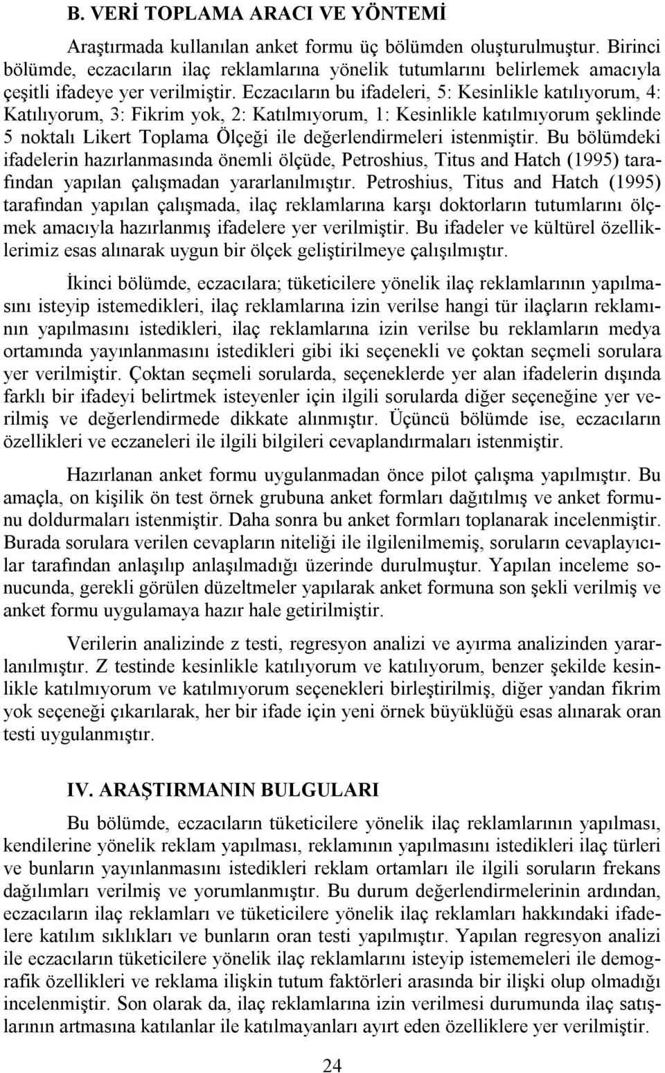 Eczacıların bu ifadeleri, 5: Kesinlikle katılıyorum, 4: Katılıyorum, 3: Fikrim yok, 2: Katılmıyorum, 1: Kesinlikle katılmıyorum şeklinde 5 noktalı Likert Toplama Ölçeği ile değerlendirmeleri