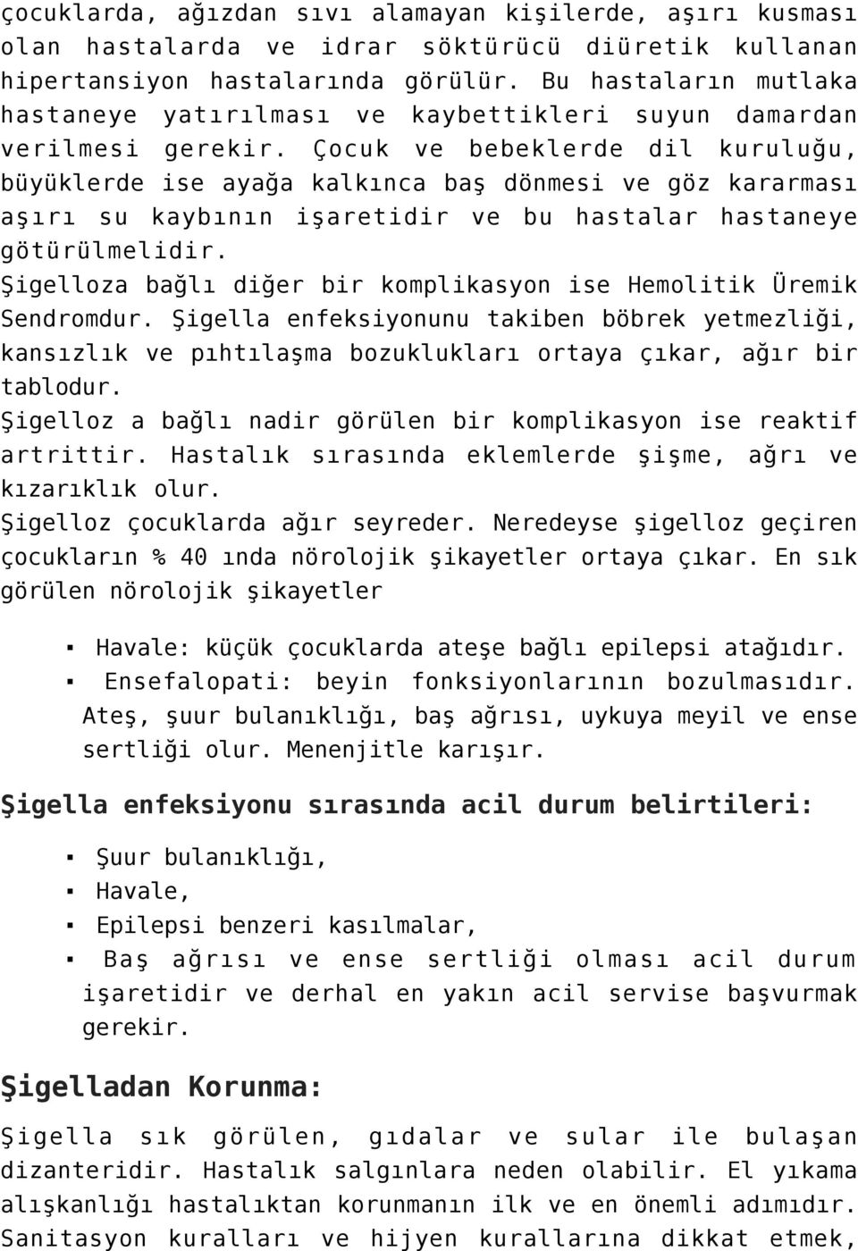 Çocuk ve bebeklerde dil kuruluğu, büyüklerde ise ayağa kalkınca baş dönmesi ve göz kararması aşırı su kaybının işaretidir ve bu hastalar hastaneye götürülmelidir.