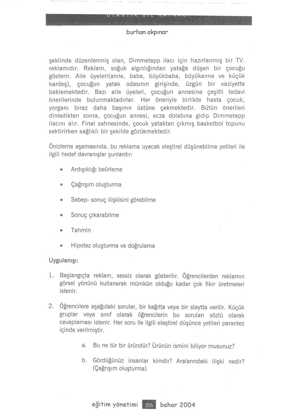 Bazi aile üyeleri, çocugun annesine çesitli tedavi önerilerinde bulunmaktadirlar. Her öneriyle birlikte hasta çocuk, yorgani biraz daha basinin üstüne çekmektedir.