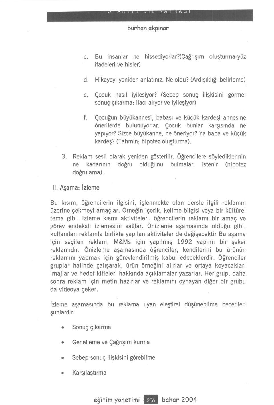 Sizce büyükanne, ne öneriyor? Ya baba ve küçük kardes? (Tahmin; hipotez olusturma). 3. Reklam sesli olarak yeniden gösterilir.