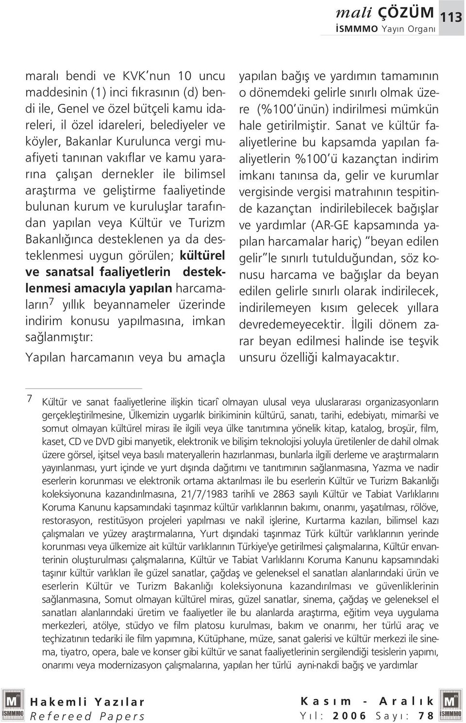 desteklenen ya da desteklenmesi uygun görülen; kültürel ve sanatsal faaliyetlerin desteklenmesi amac yla yap lan harcamalar n 7 y ll k beyannameler üzerinde indirim konusu yap lmas na, imkan sa lanm