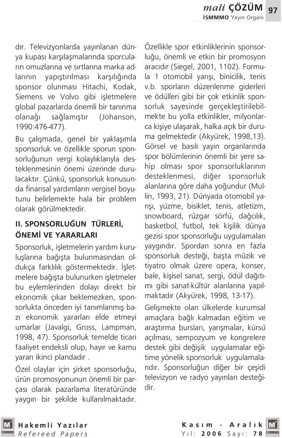 iflletmelere global pazarlarda önemli bir tan nma olana sa lam flt r (Johanson, 1990:476-477).