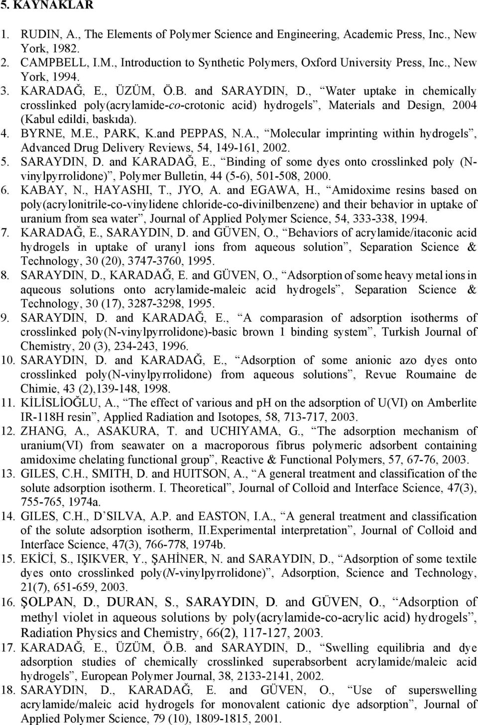 4. BYRNE, M.E., PARK, K.and PEPPAS, N.A., Molecular imprinting within hydrogels, Advanced Drug Delivery Reviews, 54, 149-161, 2002. 5. SARAYDIN, D. and KARADAĞ, E.