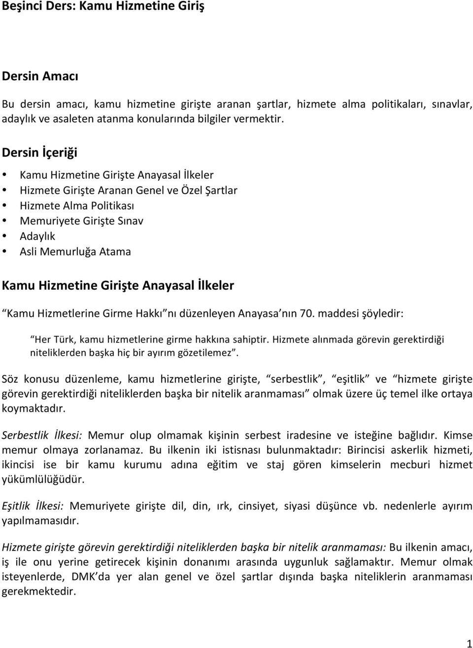 Girişte Anayasal İlkeler Kamu Hizmetlerine Girme Hakkı nı düzenleyen Anayasa nın 70. maddesi şöyledir: Her Türk, kamu hizmetlerine girme hakkına sahiptir.