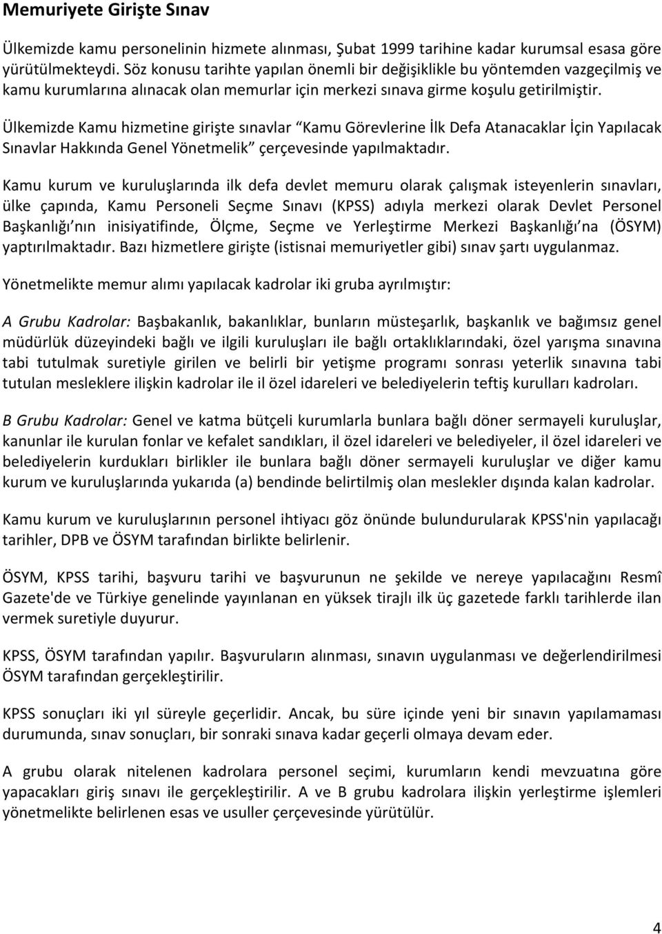 Ülkemizde Kamu hizmetine girişte sınavlar Kamu Görevlerine İlk Defa Atanacaklar İçin Yapılacak Sınavlar Hakkında Genel Yönetmelik çerçevesinde yapılmaktadır.