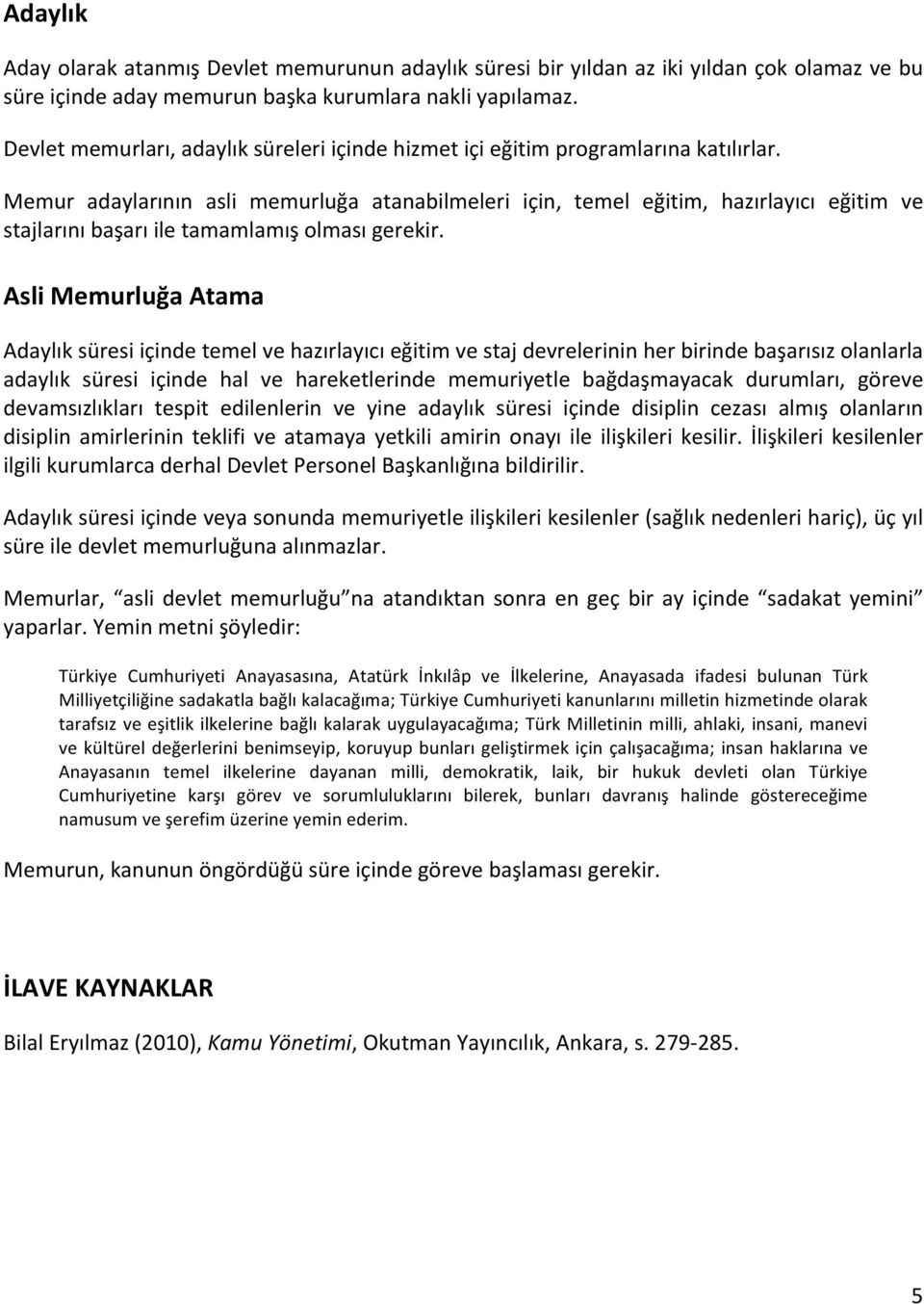 Memur adaylarının asli memurluğa atanabilmeleri için, temel eğitim, hazırlayıcı eğitim ve stajlarını başarı ile tamamlamış olması gerekir.