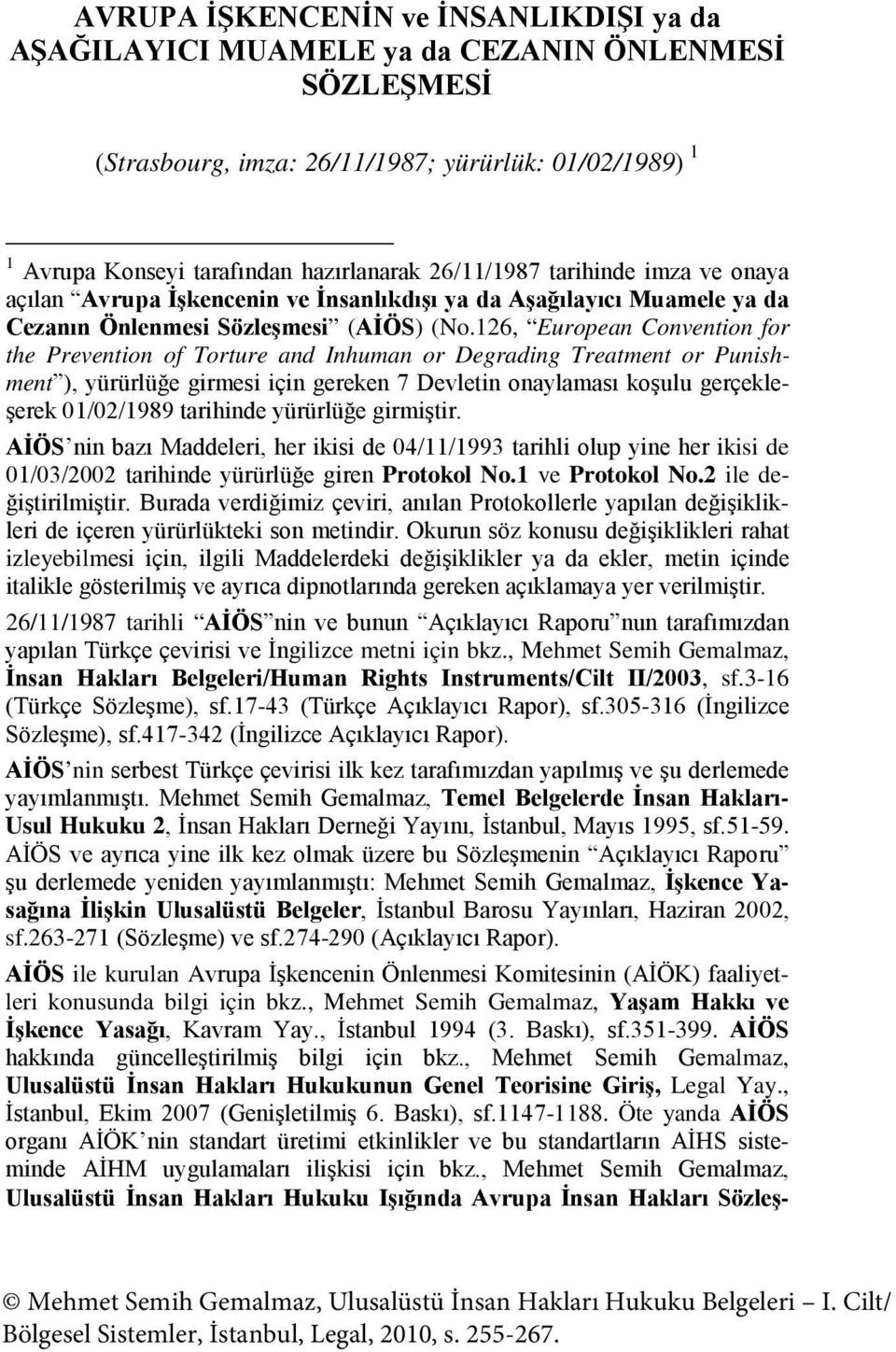 126, European Convention for the Prevention of Torture and Inhuman or Degrading Treatment or Punishment ), yürürlüğe girmesi için gereken 7 Devletin onaylaması koşulu gerçekleşerek 01/02/1989