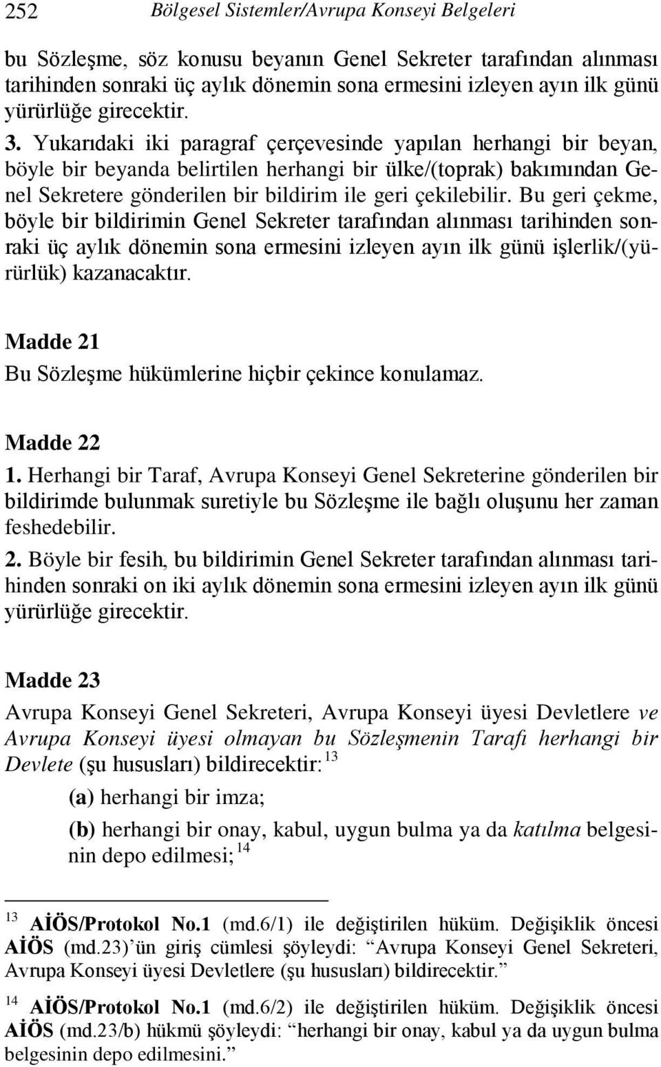 Yukarıdaki iki paragraf çerçevesinde yapılan herhangi bir beyan, böyle bir beyanda belirtilen herhangi bir ülke/(toprak) bakımından Genel Sekretere gönderilen bir bildirim ile geri çekilebilir.