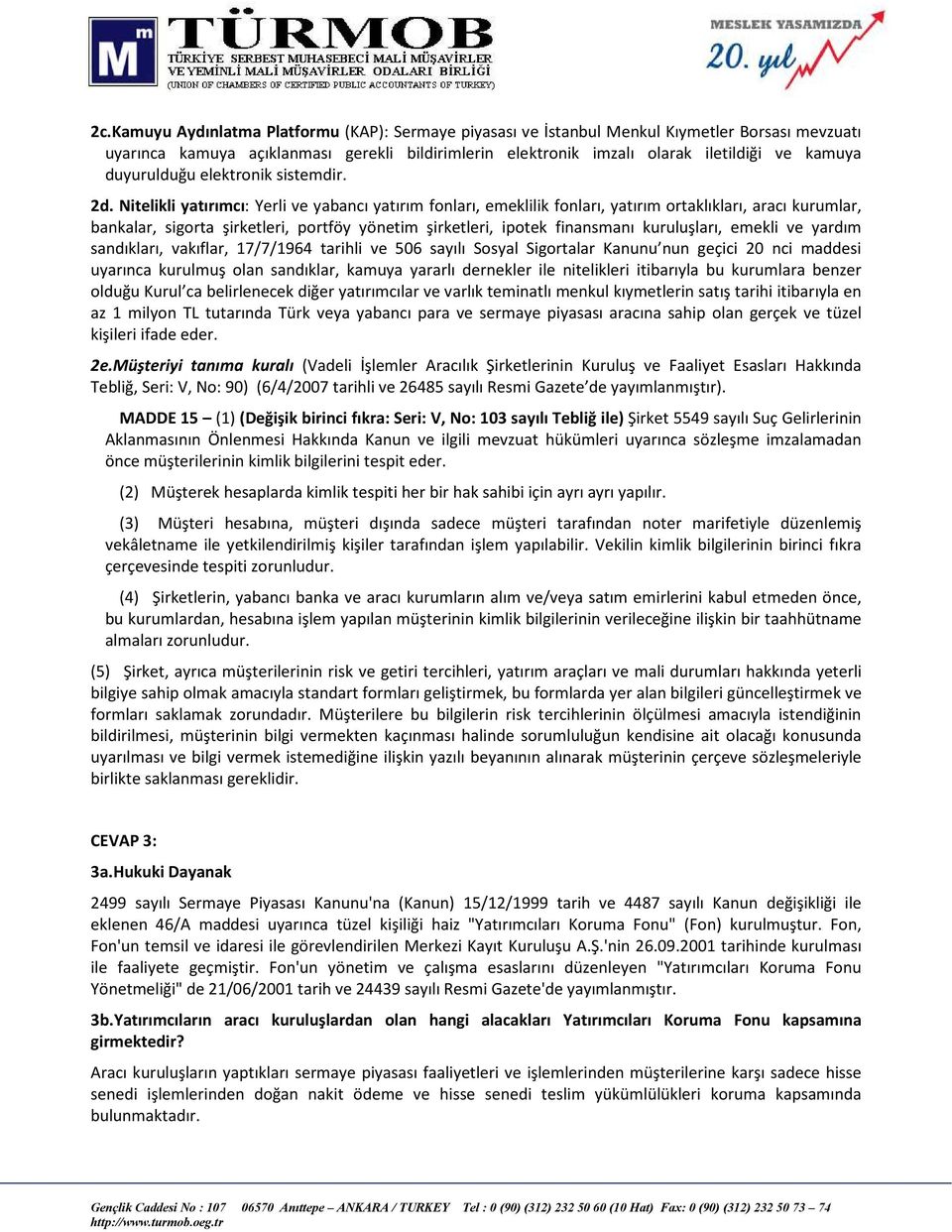 Nitelikli yatırımcı: Yerli ve yabancı yatırım fonları, emeklilik fonları, yatırım ortaklıkları, aracı kurumlar, bankalar, sigorta şirketleri, portföy yönetim şirketleri, ipotek finansmanı