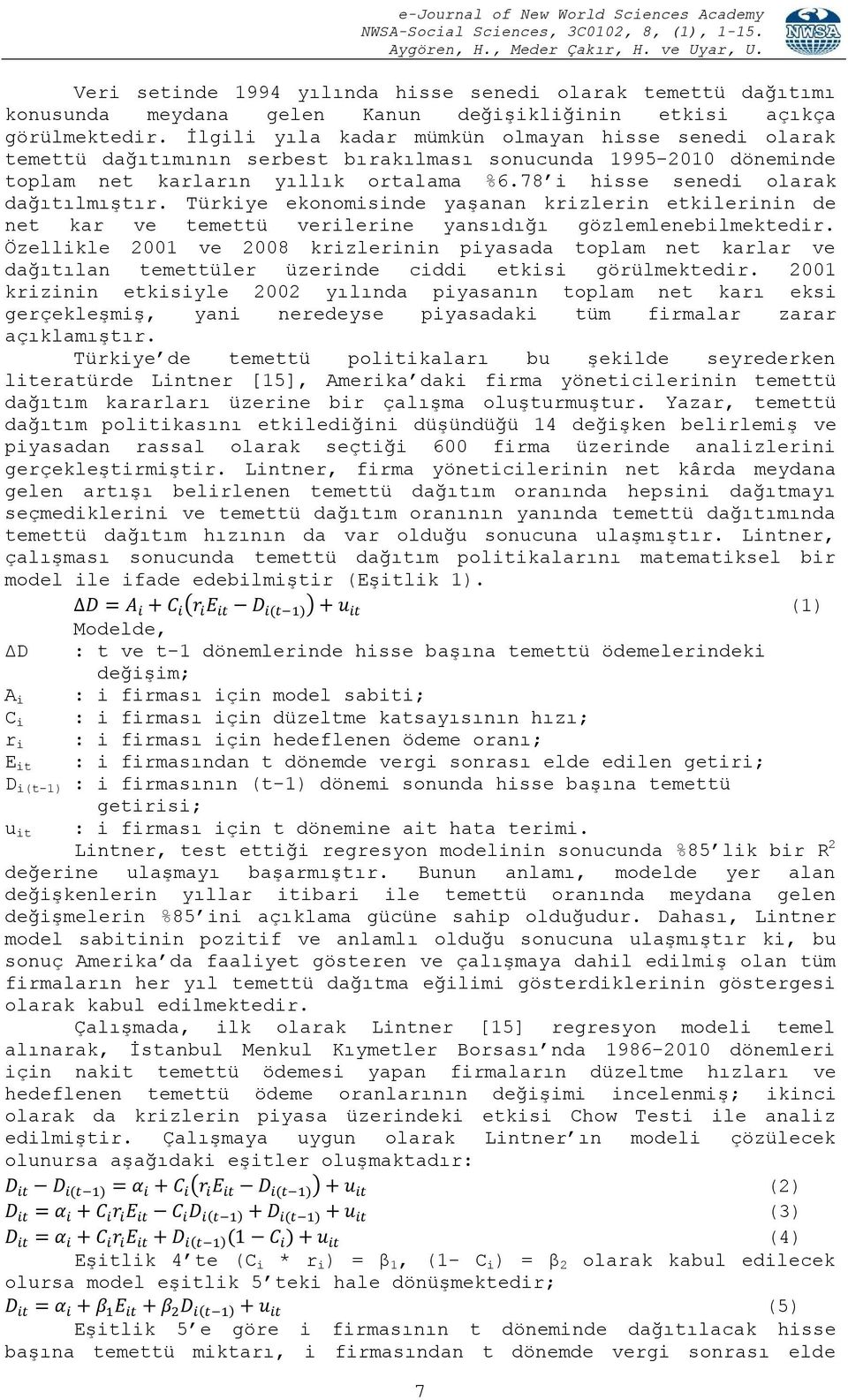 78 i hisse senedi olarak dağıtılmıştır. Türkiye ekonomisinde yaşanan krizlerin etkilerinin de net kar ve temettü verilerine yansıdığı gözlemlenebilmektedir.