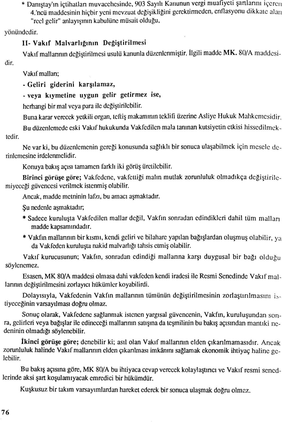 Vakıf mallannın değiştirilmesi usulü kanunla düzenlenmiştir. İlgili madde MK. 80/A maddesidir. Bu düzenlemede eski Vakıf hukukunda Vakfedilen mala tanınan kutsiyetin etkisi hissedilmektedir.