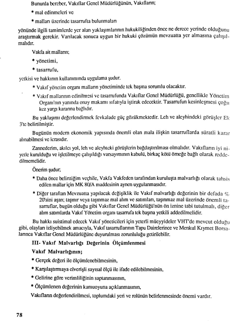 araştırmak gerekir. Vanlacak sonuca uygun bir hukuki çözümün mevzuatta yer almasına çalışılmalıdır. Vakfa ait mallann; * yönetimi, * tasarrufu, yetkisi ve hakkının kullanımında uygulama şudur.