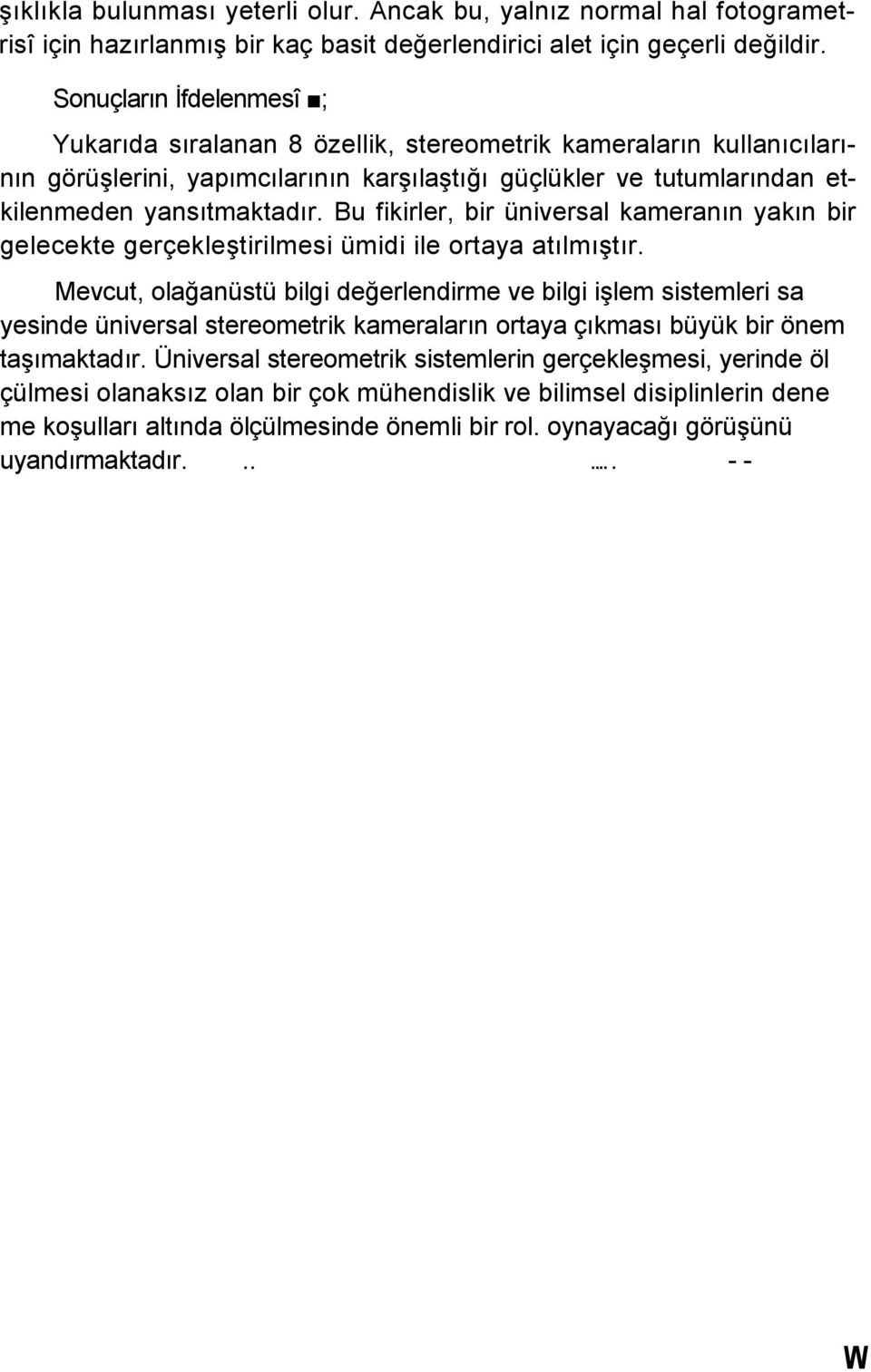 Bu fikirler, bir üniversal kameranın yakın bir gelecekte gerçekleştirilmesi ümidi ile ortaya atılmıştır.