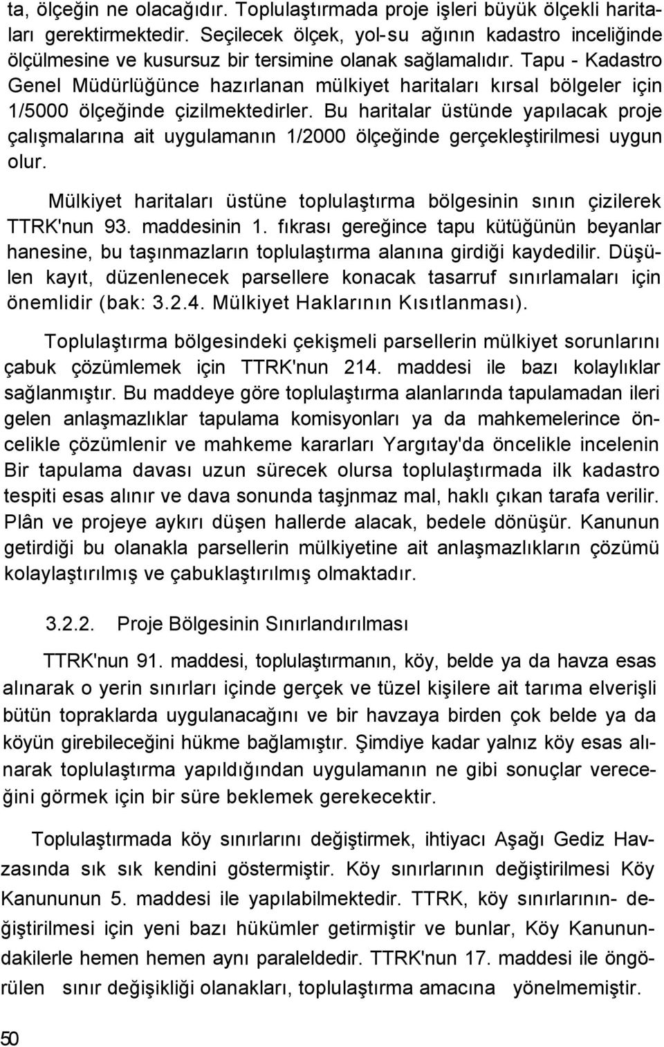 Tapu - Kadastro Genel Müdürlüğünce hazırlanan mülkiyet haritaları kırsal bölgeler için 1/5000 ölçeğinde çizilmektedirler.