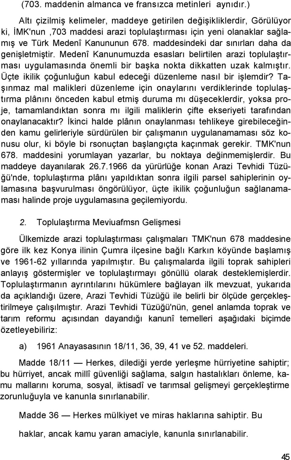 maddesindeki dar sınırları daha da genişletmiştir. Medenî Kanunumuzda esasları belirtilen arazi toplulaştırması uygulamasında önemli bir başka nokta dikkatten uzak kalmıştır.