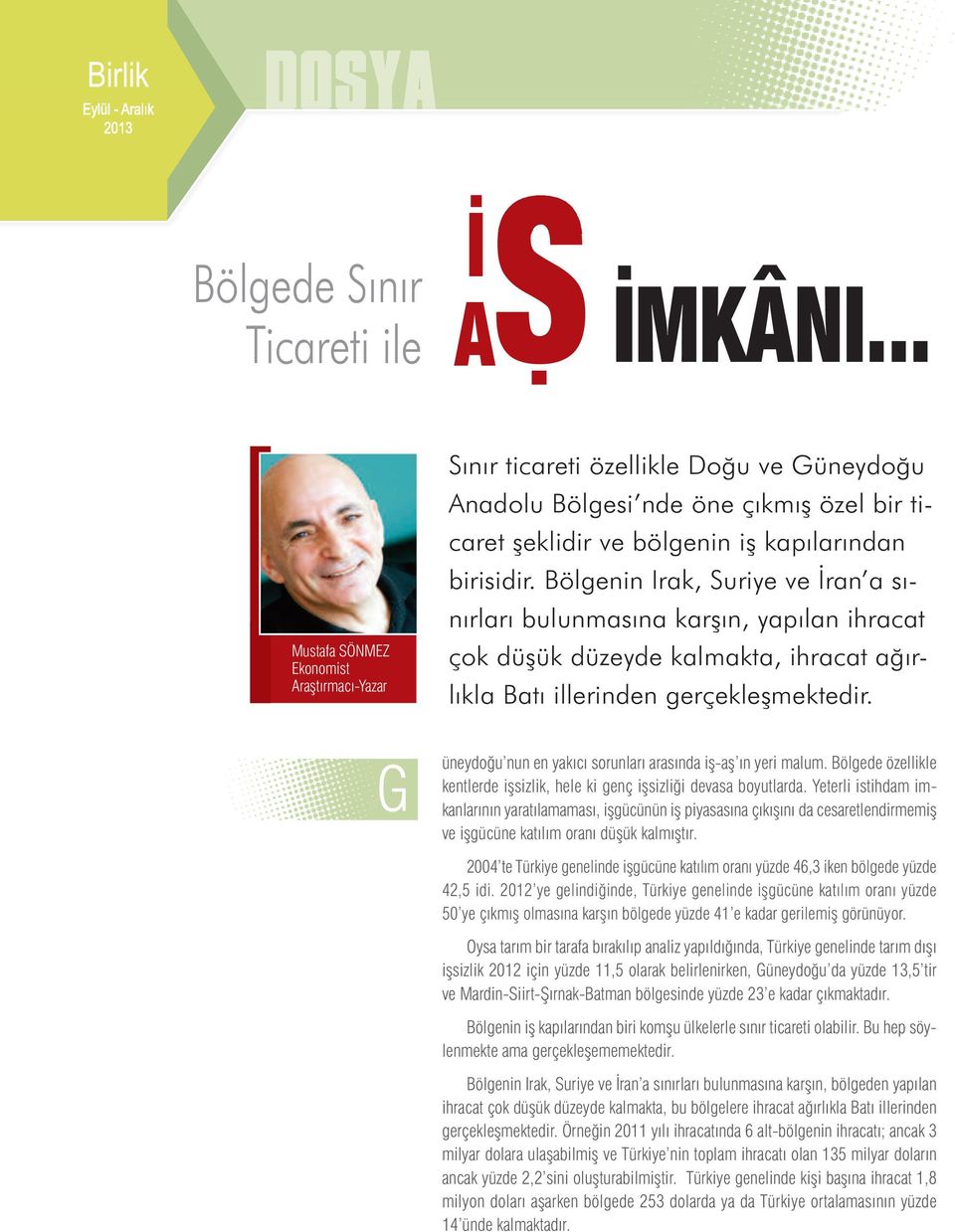 Bölgenin Irak, Suriye ve İran a sınırları bulunmasına karşın, yapılan ihracat çok düşük düzeyde kalmakta, ihracat ağırlıkla Batı illerinden gerçekleşmektedir.