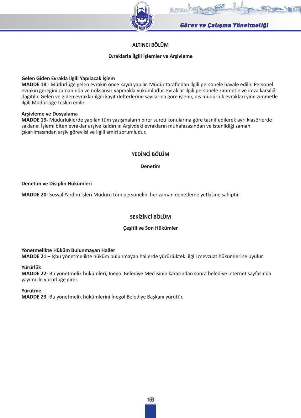 Gelen ve giden evraklar ilgili kayıt defterlerine sayılarına göre işlenir, dış müdürlük evrakları yine zimmetle ilgili Müdürlüğe teslim edilir.