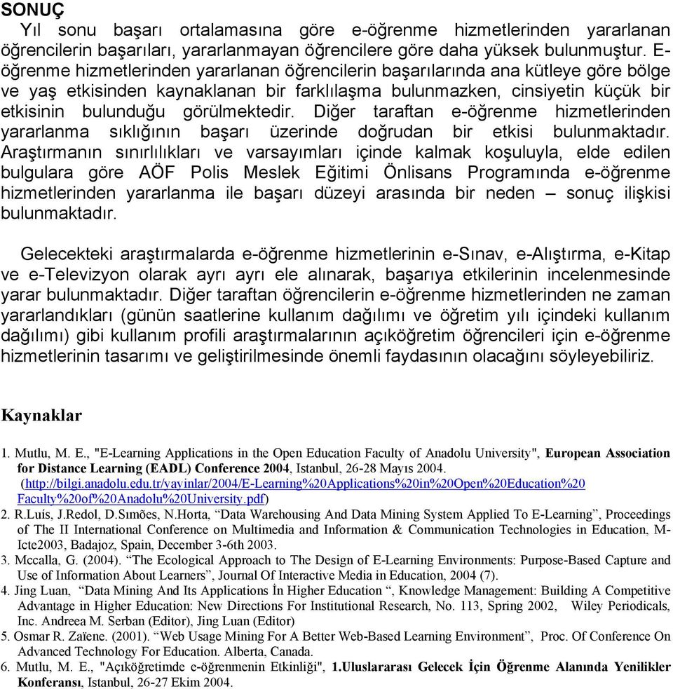 görülmektedir. Diğer taraftan e-öğrenme hizmetlerinden yararlanma sıklığının başarı üzerinde doğrudan bir etkisi bulunmaktadır.