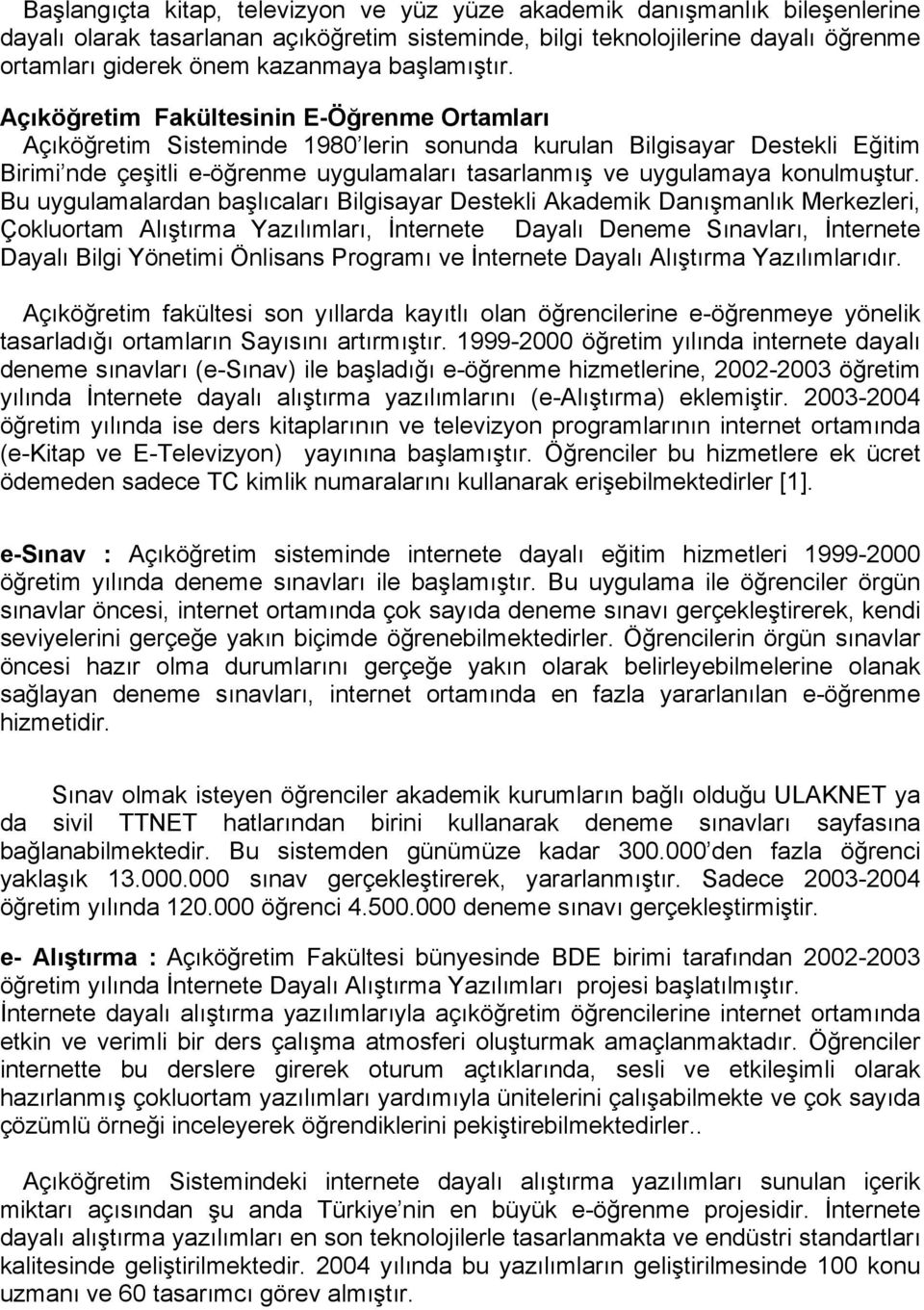 Açıköğretim Fakültesinin E-Öğrenme Ortamları Açıköğretim Sisteminde 1980 lerin sonunda kurulan Bilgisayar Destekli Eğitim Birimi nde çeşitli e-öğrenme uygulamaları tasarlanmış ve uygulamaya