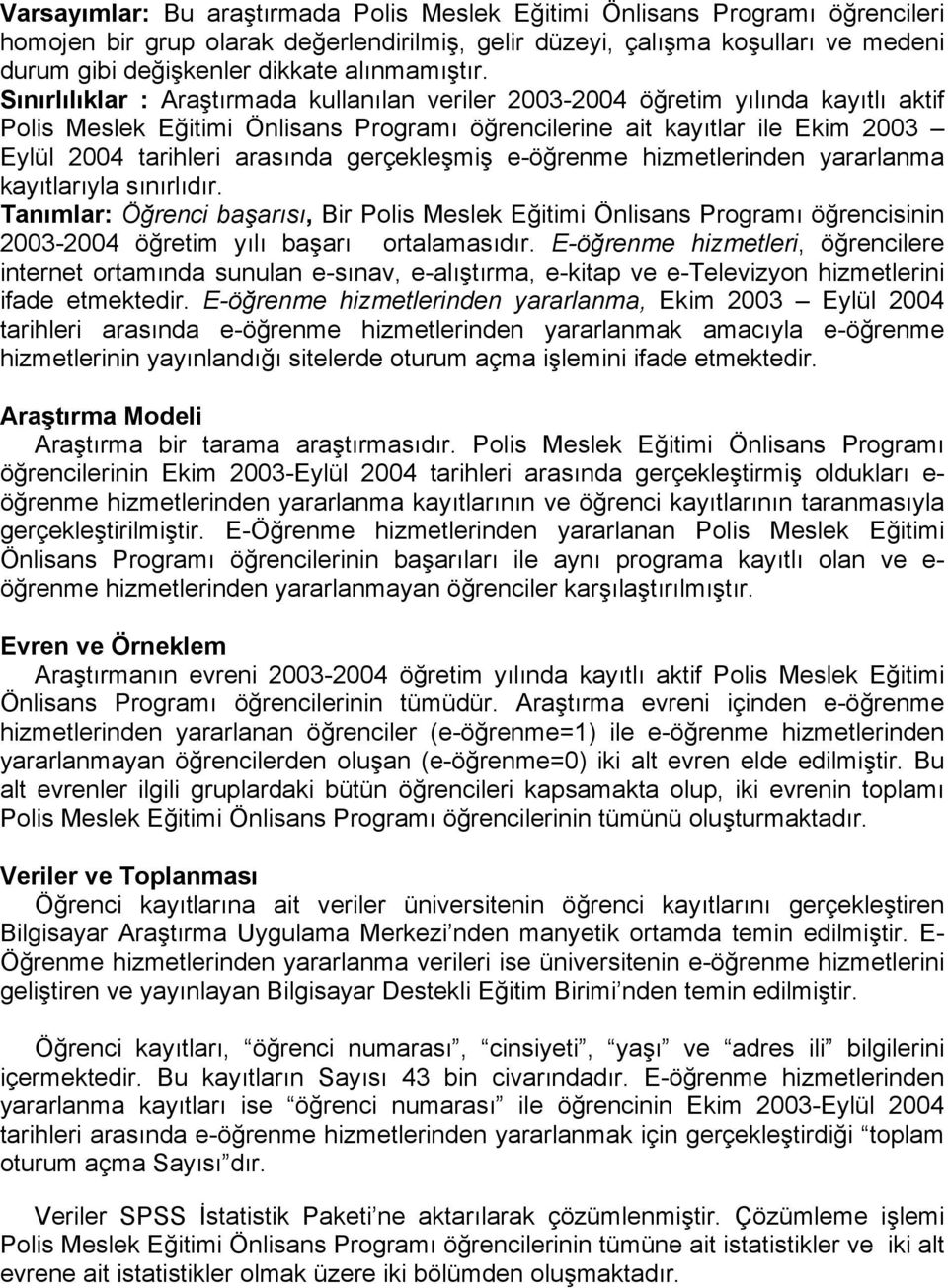 Sınırlılıklar : Araştırmada kullanılan veriler 2003-2004 öğretim yılında kayıtlı aktif Polis Meslek Eğitimi Önlisans Programı öğrencilerine ait kayıtlar ile Ekim 2003 Eylül 2004 tarihleri arasında