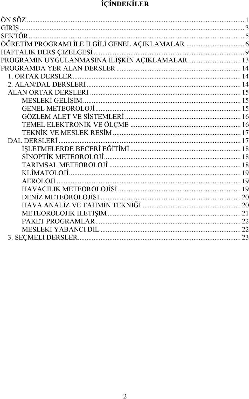 .. 16 TEMEL ELEKTRONİK VE ÖLÇME... 16 TEKNİK VE MESLEK RESİM... 17 DAL DERSLERİ... 17 İŞLETMELERDE BECERİ EĞİTİMİ... 18 SİNOPTİK METEOROLOJİ... 18 TARIMSAL METEOROLOJİ... 18 KLİMATOLOJİ.