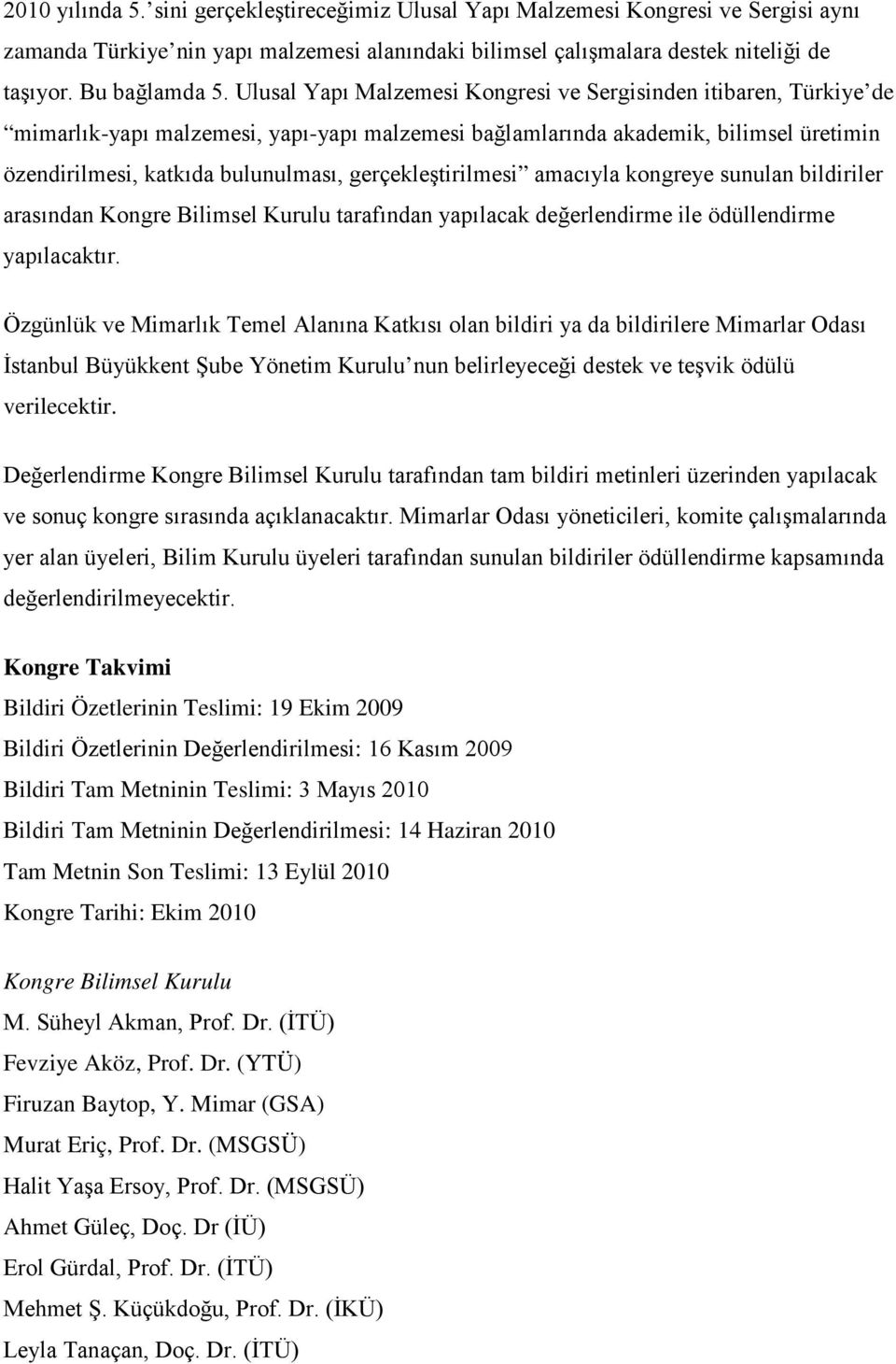 gerçekleştirilmesi amacıyla kongreye sunulan bildiriler arasından Kongre Bilimsel Kurulu tarafından yapılacak değerlendirme ile ödüllendirme yapılacaktır.