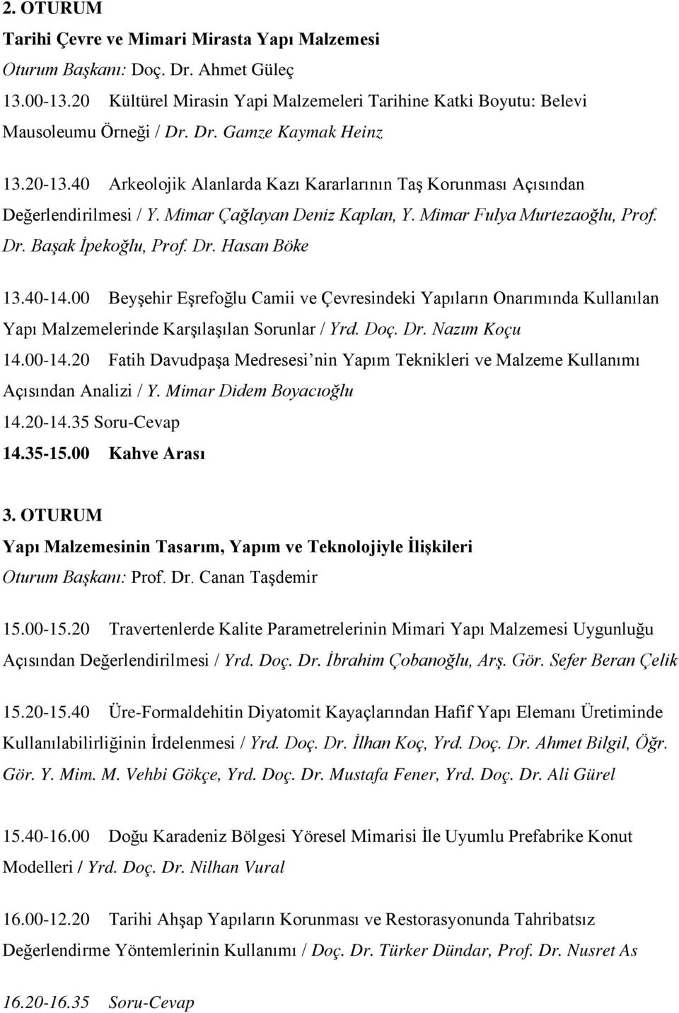 40-14.00 Beyşehir Eşrefoğlu Camii ve Çevresindeki Yapıların Onarımında Kullanılan Yapı Malzemelerinde Karşılaşılan Sorunlar / Yrd. Doç. Dr. Nazım Koçu 14.00-14.