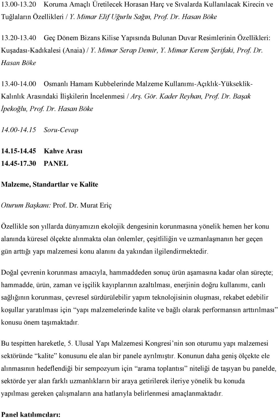 00 Osmanlı Hamam Kubbelerinde Malzeme Kullanımı-Açıklık-Yükseklik- Kalınlık Arasındaki İlişkilerin İncelenmesi / Arş. Gör. Kader Reyhan, Prof. Dr. Başak İpekoğlu, Prof. Dr. Hasan Böke 14.00-14.